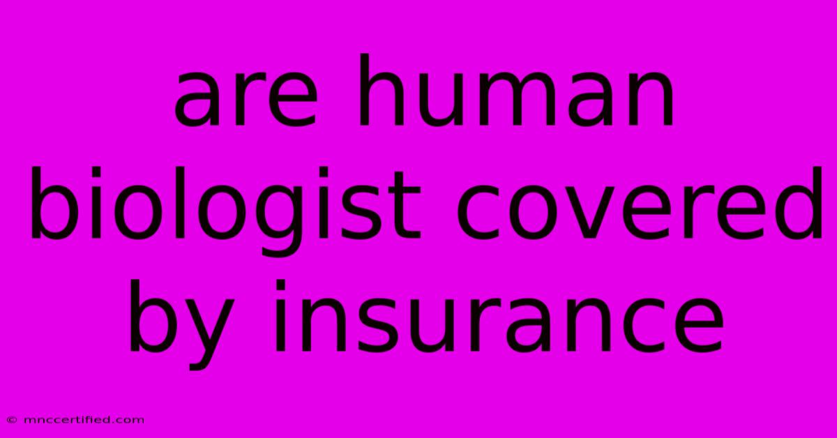 Are Human Biologist Covered By Insurance