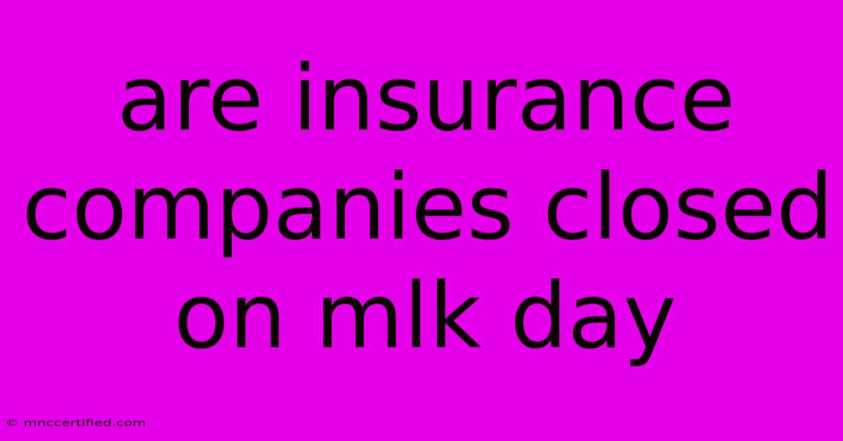 Are Insurance Companies Closed On Mlk Day