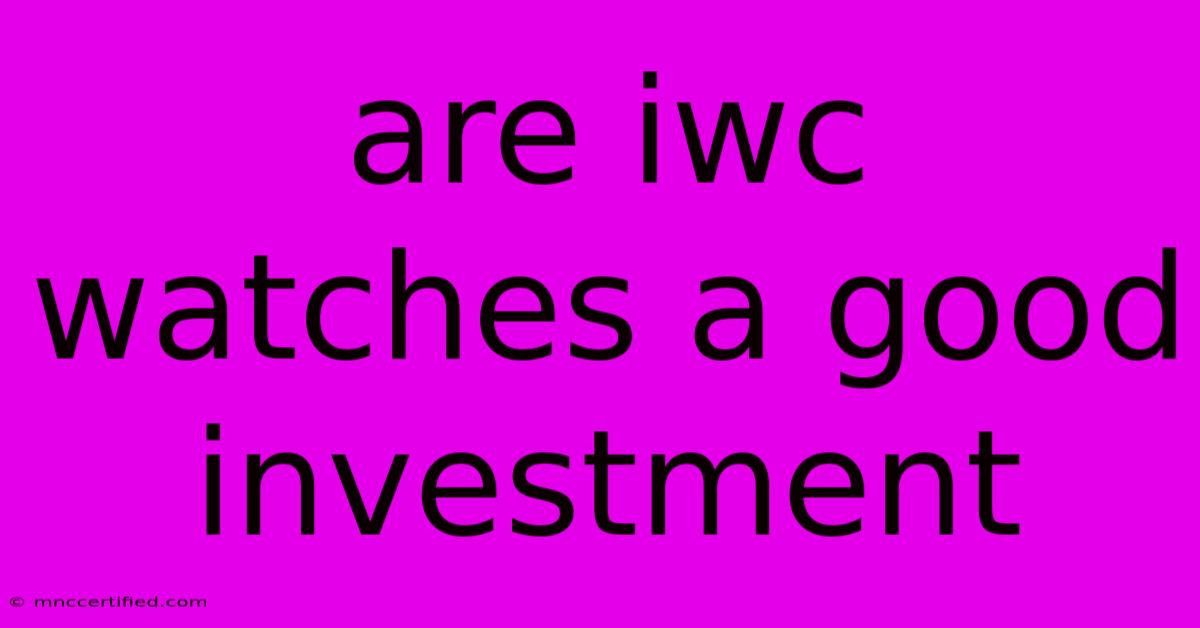 Are Iwc Watches A Good Investment