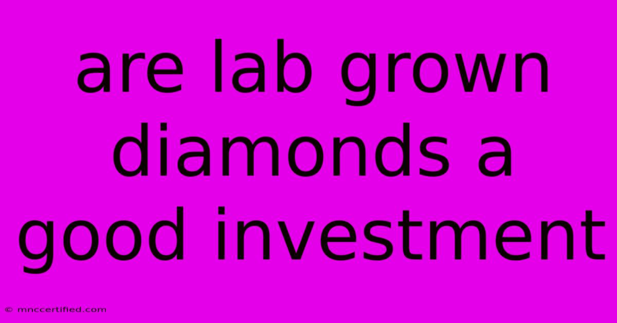 Are Lab Grown Diamonds A Good Investment