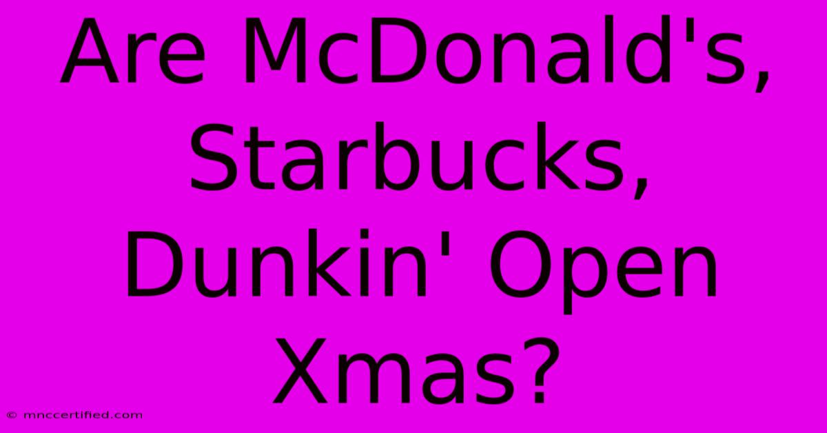 Are McDonald's, Starbucks, Dunkin' Open Xmas?