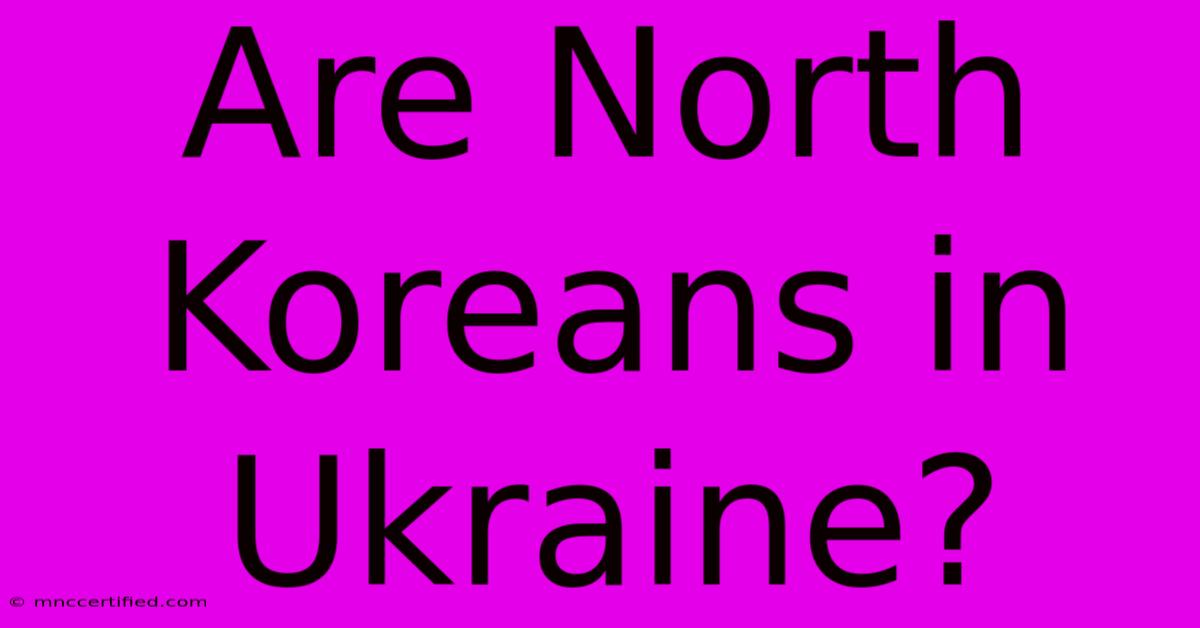 Are North Koreans In Ukraine?