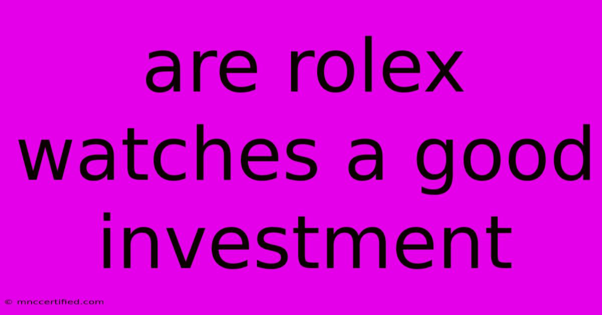 Are Rolex Watches A Good Investment