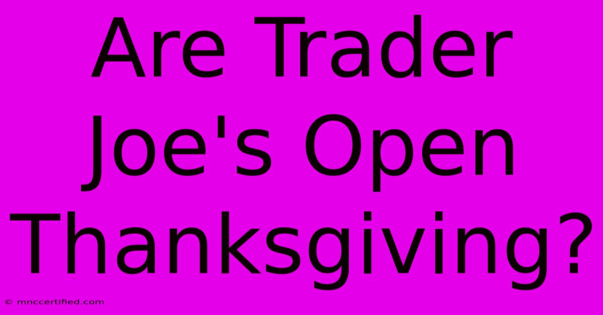 Are Trader Joe's Open Thanksgiving?