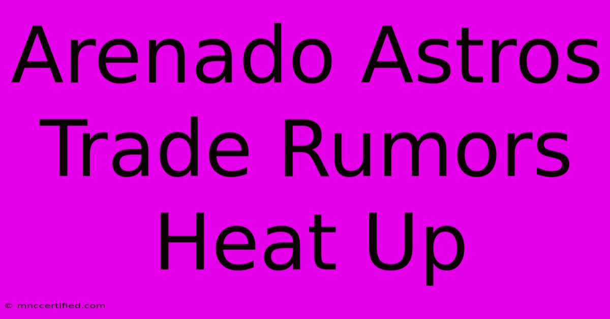 Arenado Astros Trade Rumors Heat Up