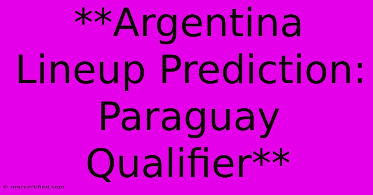 **Argentina Lineup Prediction: Paraguay Qualifier**