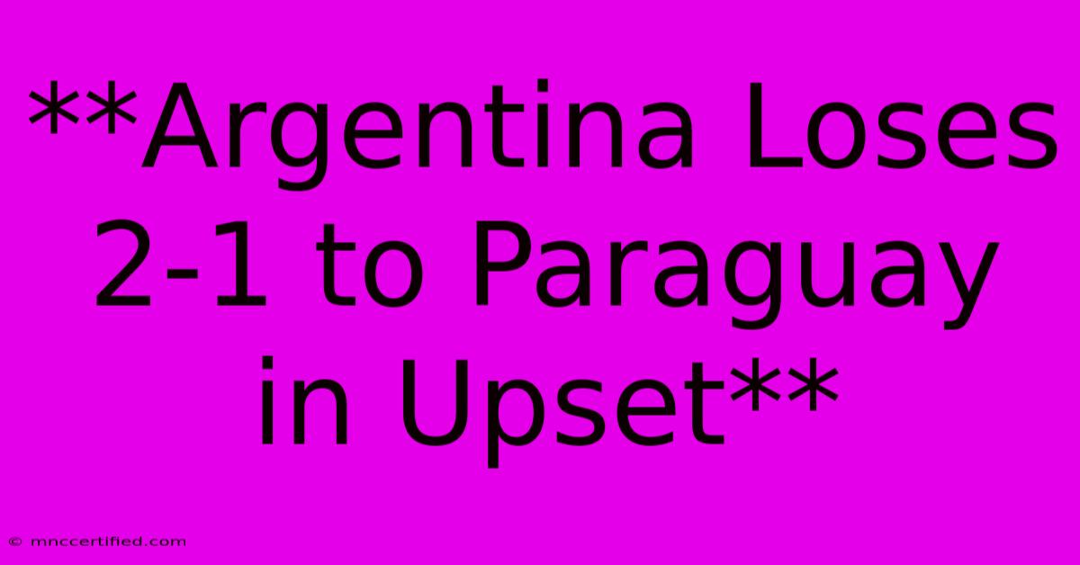 **Argentina Loses 2-1 To Paraguay In Upset**