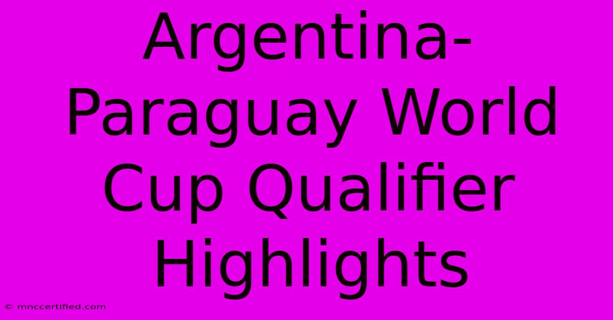 Argentina-Paraguay World Cup Qualifier Highlights