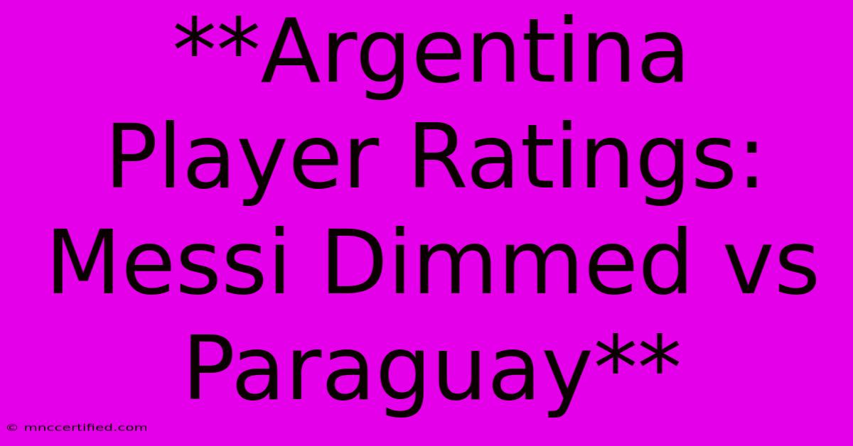 **Argentina Player Ratings: Messi Dimmed Vs Paraguay**