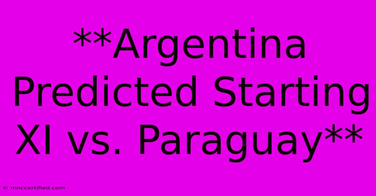 **Argentina Predicted Starting XI Vs. Paraguay**