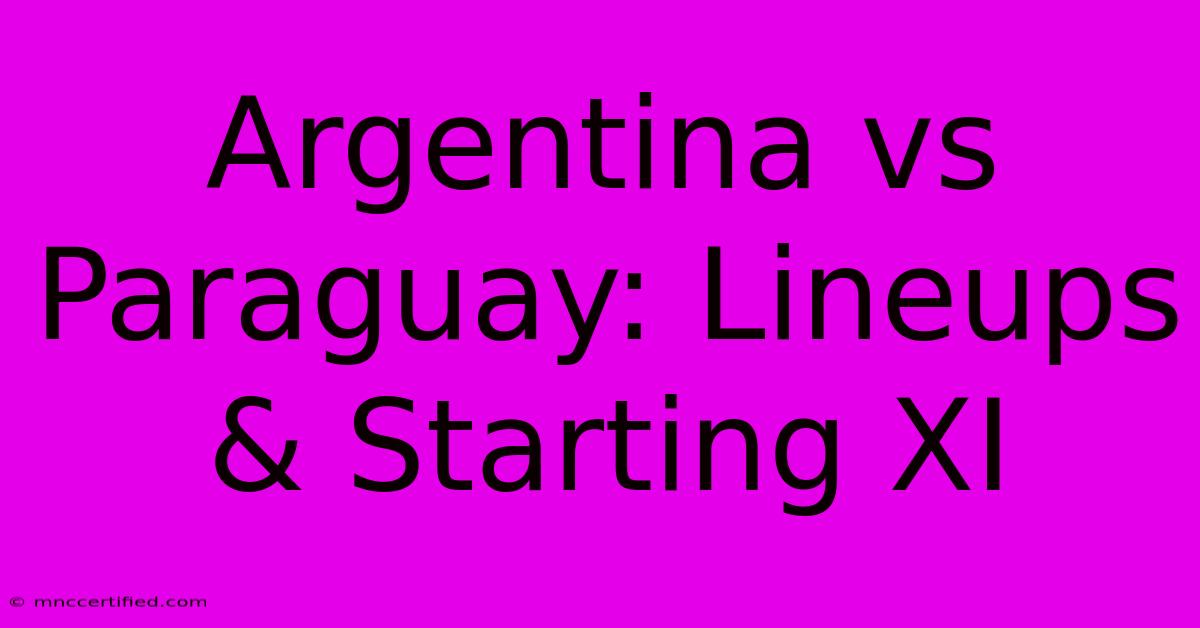 Argentina Vs Paraguay: Lineups & Starting XI