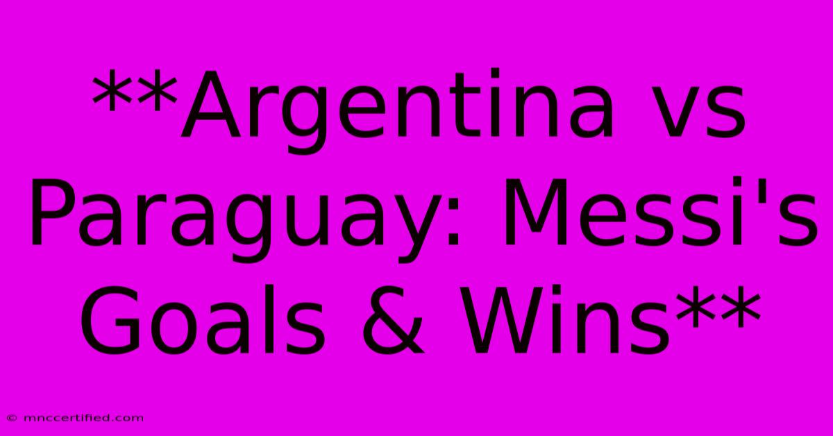 **Argentina Vs Paraguay: Messi's Goals & Wins** 