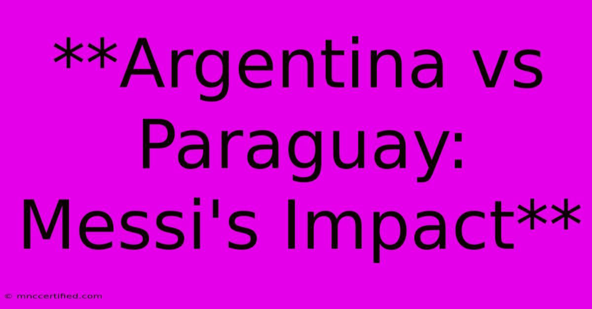 **Argentina Vs Paraguay: Messi's Impact**