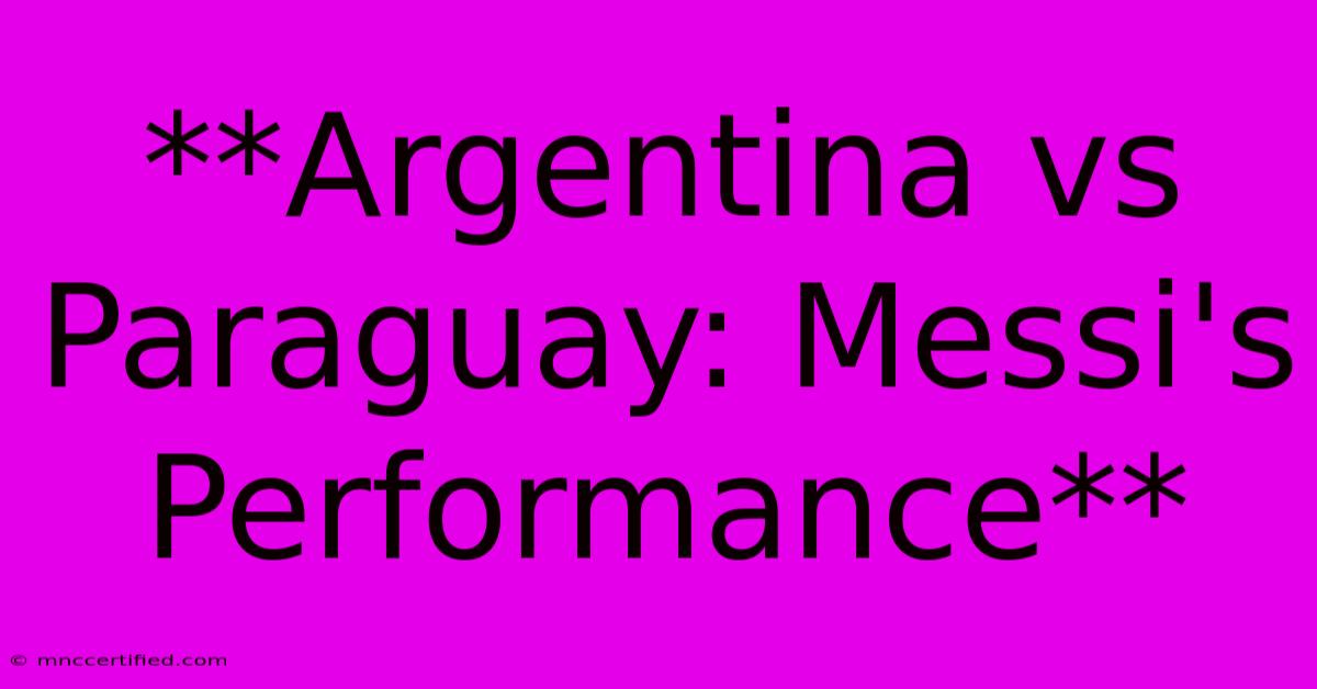 **Argentina Vs Paraguay: Messi's Performance**