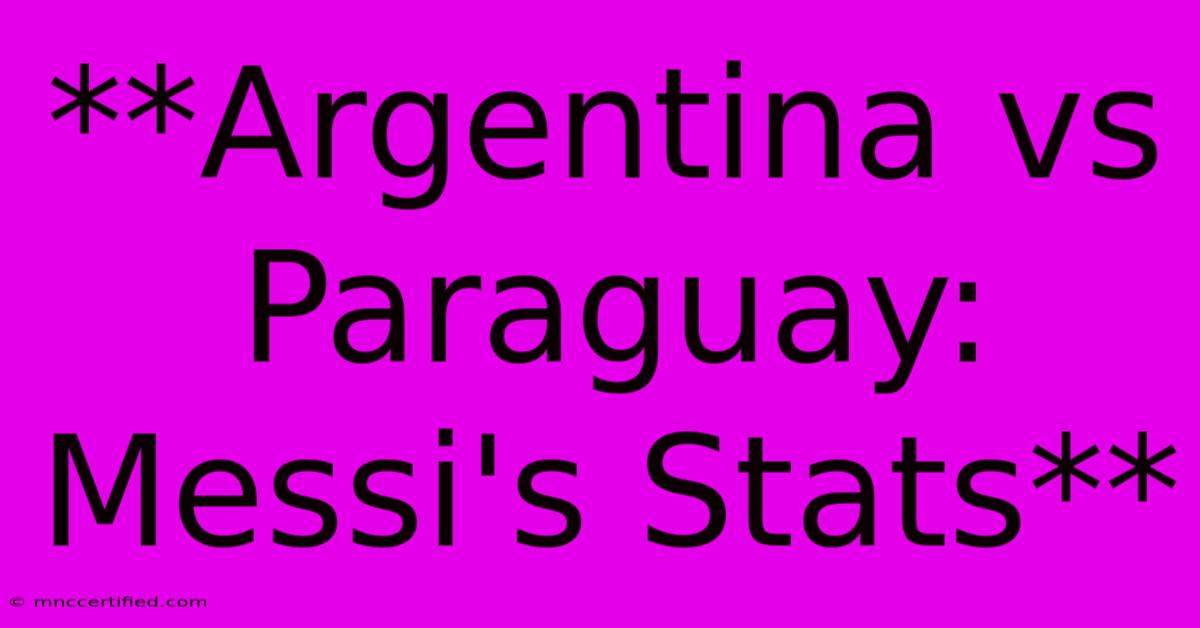 **Argentina Vs Paraguay: Messi's Stats** 