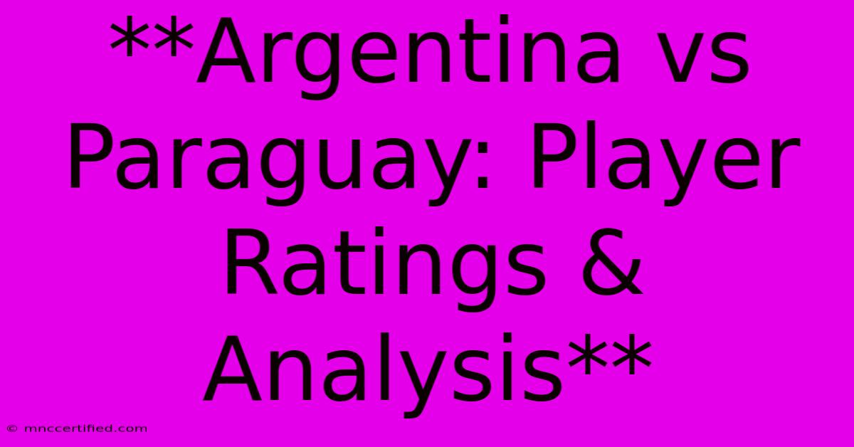 **Argentina Vs Paraguay: Player Ratings & Analysis**