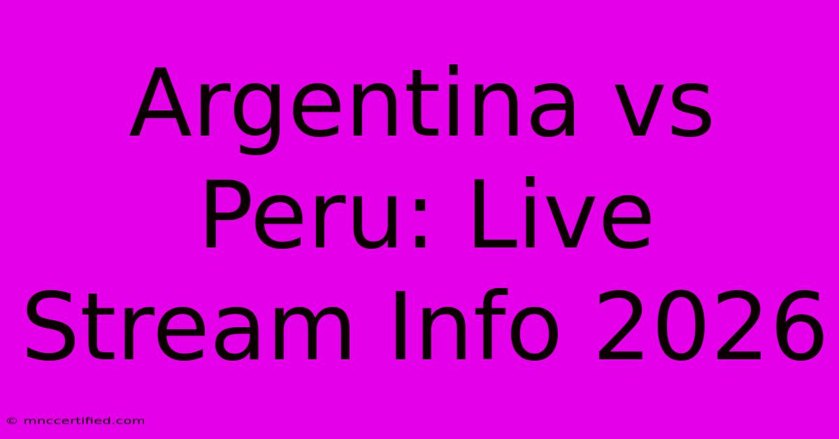 Argentina Vs Peru: Live Stream Info 2026