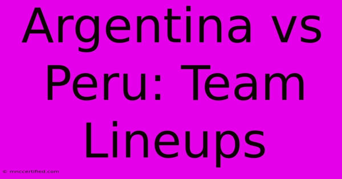 Argentina Vs Peru: Team Lineups