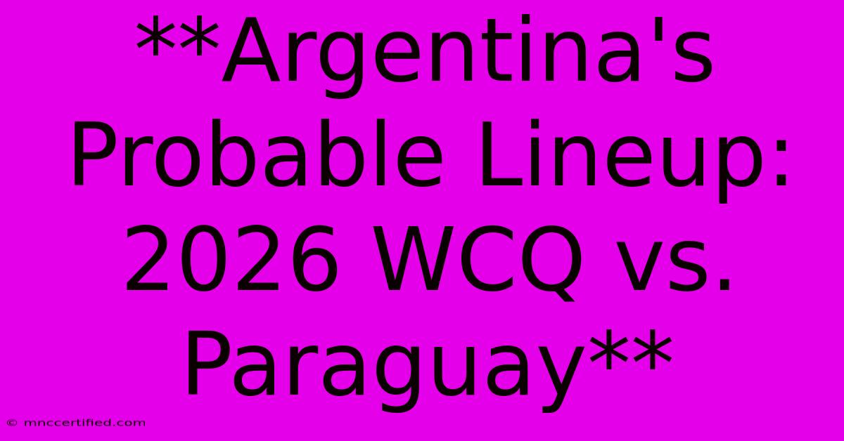 **Argentina's Probable Lineup: 2026 WCQ Vs. Paraguay** 