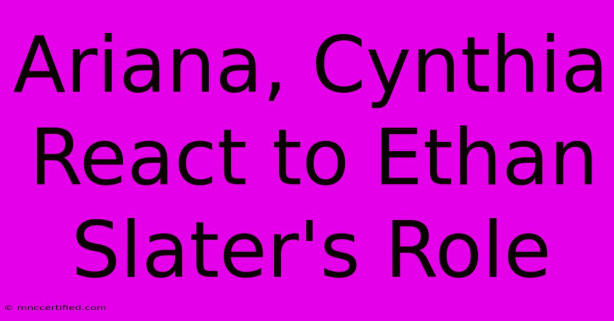 Ariana, Cynthia React To Ethan Slater's Role