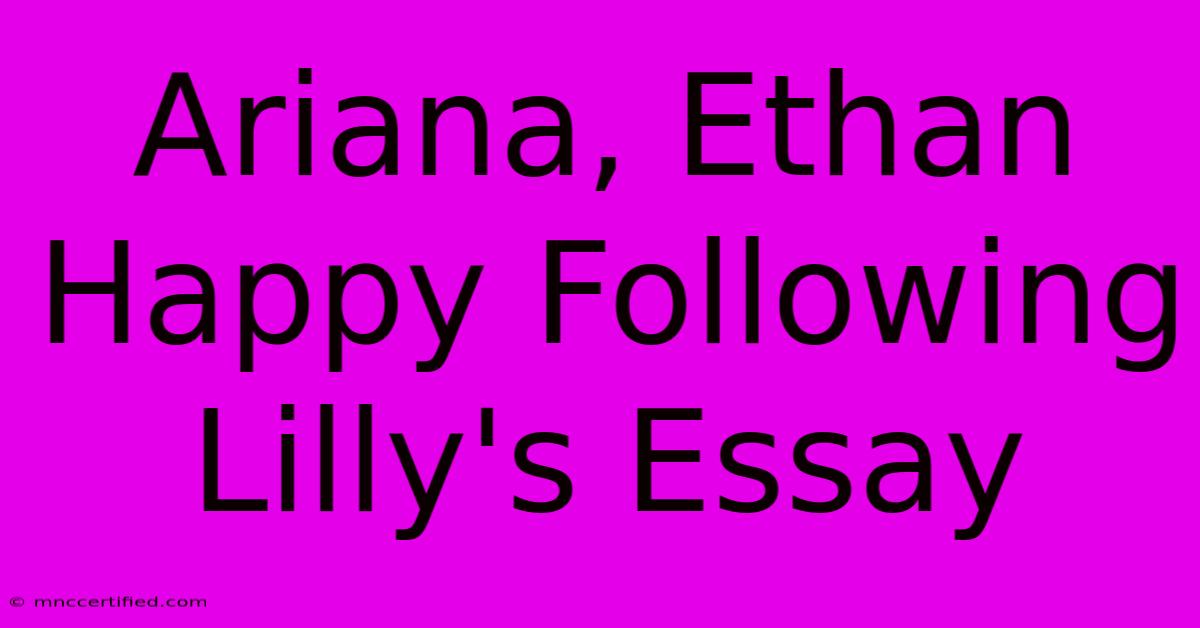 Ariana, Ethan Happy Following Lilly's Essay