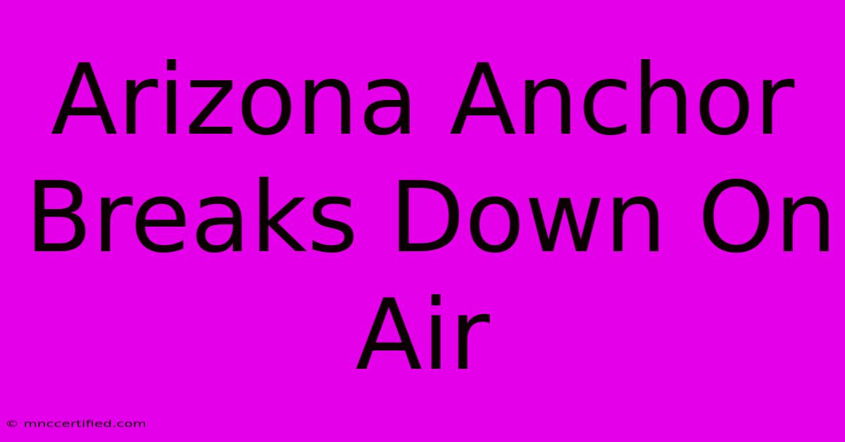 Arizona Anchor Breaks Down On Air