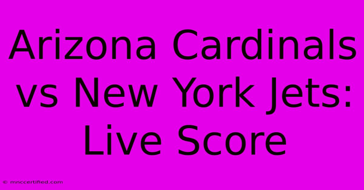 Arizona Cardinals Vs New York Jets: Live Score 