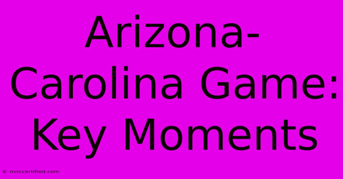 Arizona-Carolina Game: Key Moments