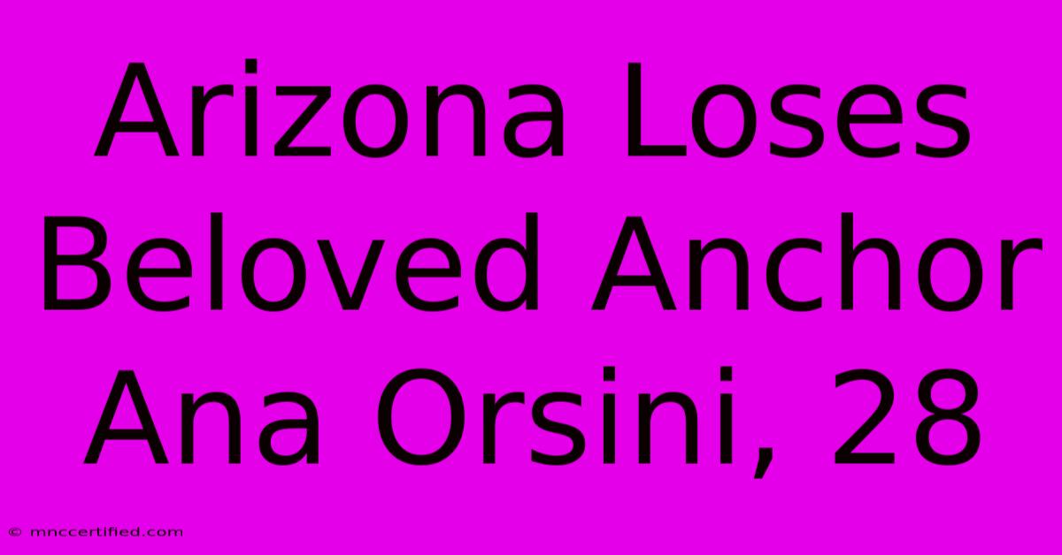 Arizona Loses Beloved Anchor Ana Orsini, 28