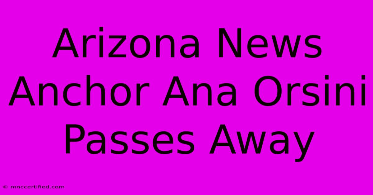 Arizona News Anchor Ana Orsini Passes Away