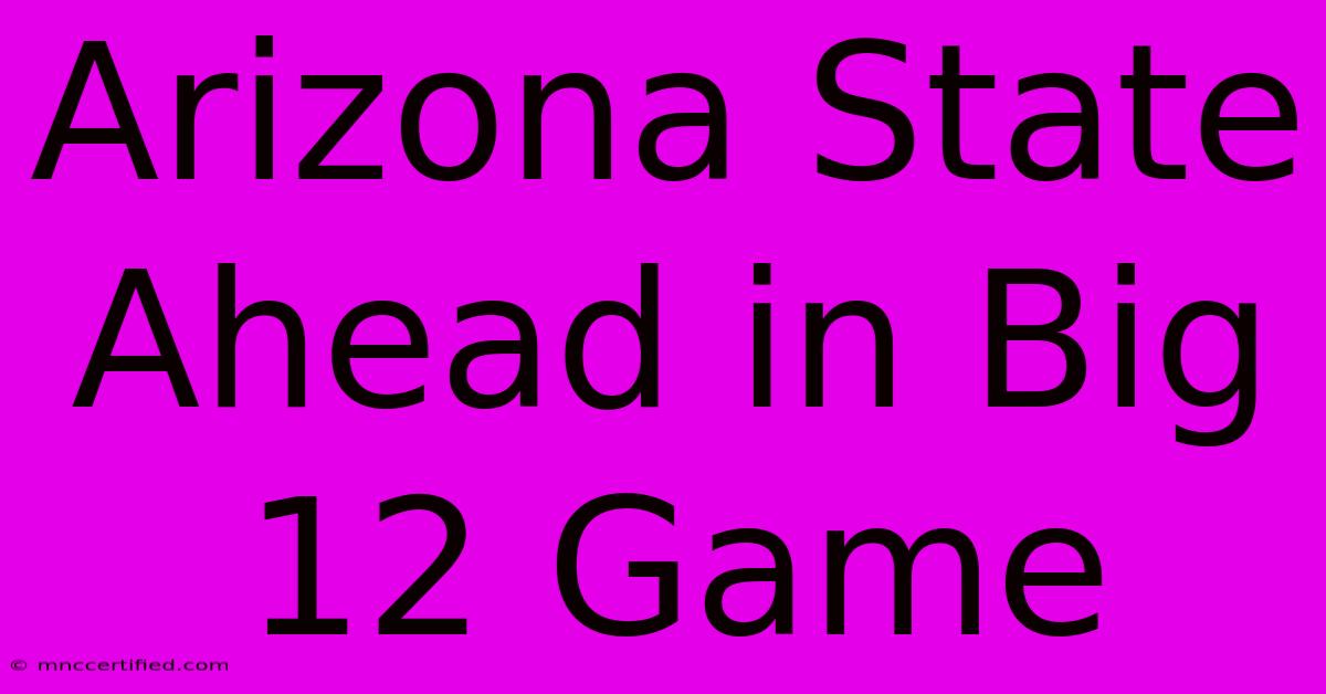 Arizona State Ahead In Big 12 Game