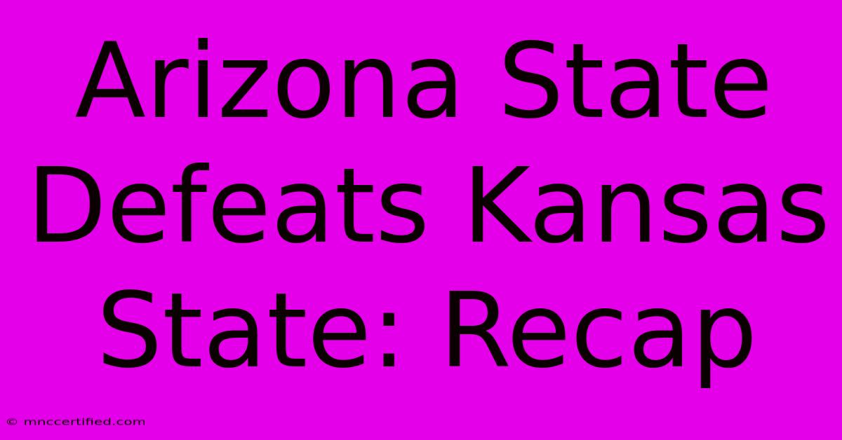 Arizona State Defeats Kansas State: Recap