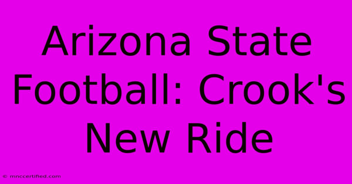 Arizona State Football: Crook's New Ride