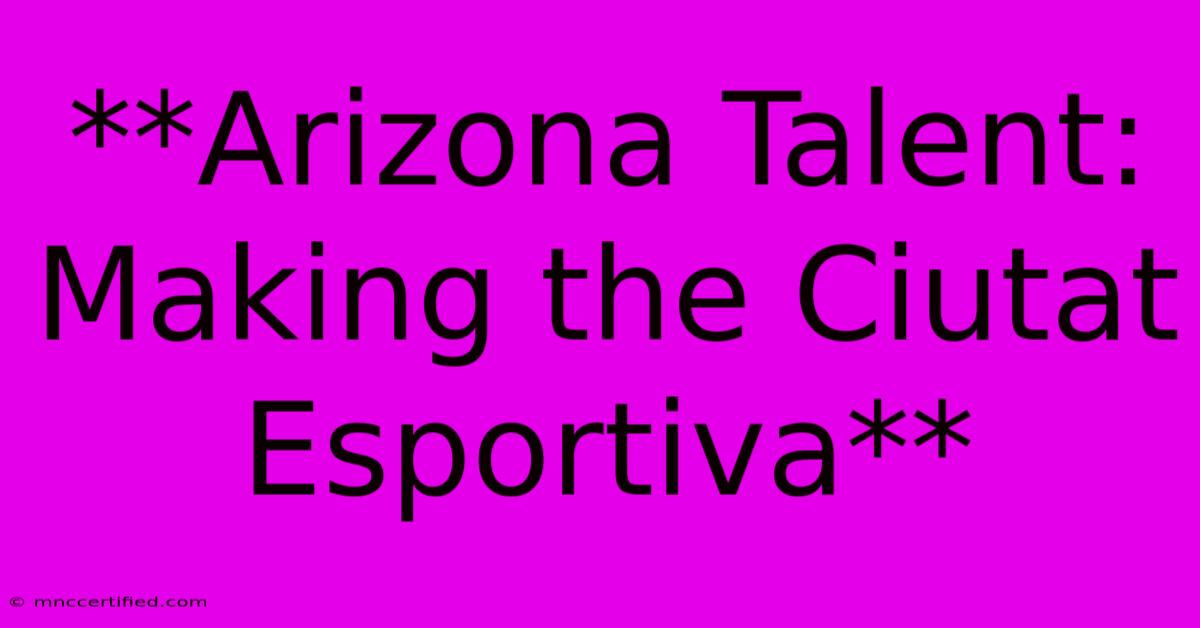 **Arizona Talent:  Making The Ciutat Esportiva**