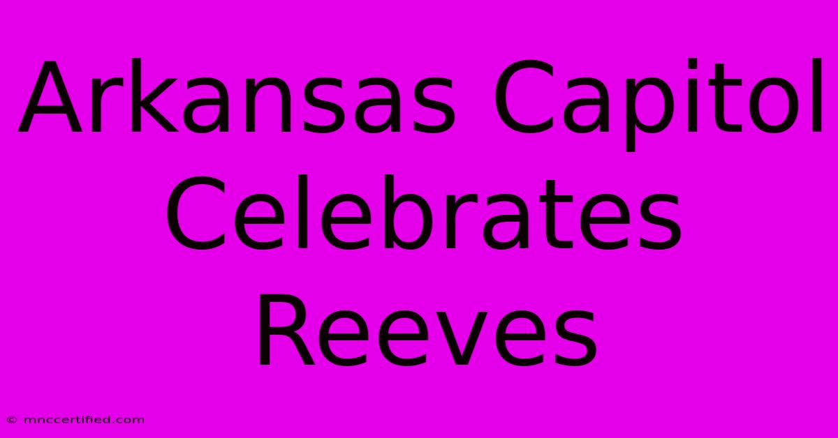 Arkansas Capitol Celebrates Reeves