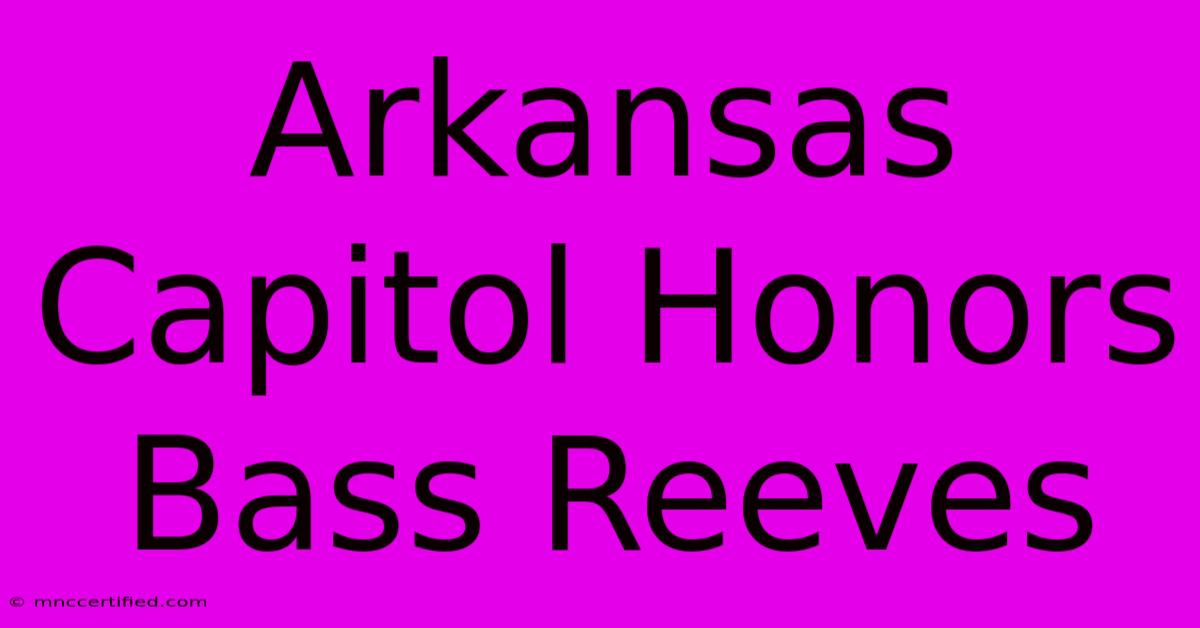 Arkansas Capitol Honors Bass Reeves