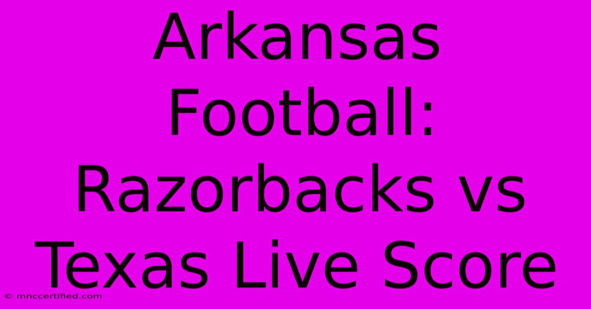 Arkansas Football: Razorbacks Vs Texas Live Score