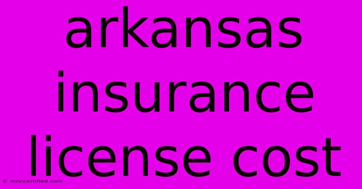 Arkansas Insurance License Cost