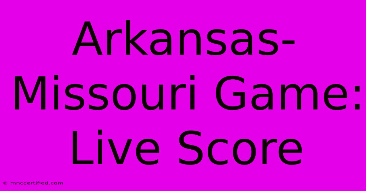 Arkansas-Missouri Game: Live Score