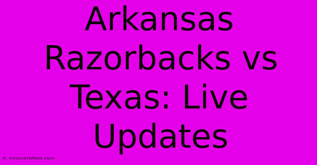 Arkansas Razorbacks Vs Texas: Live Updates