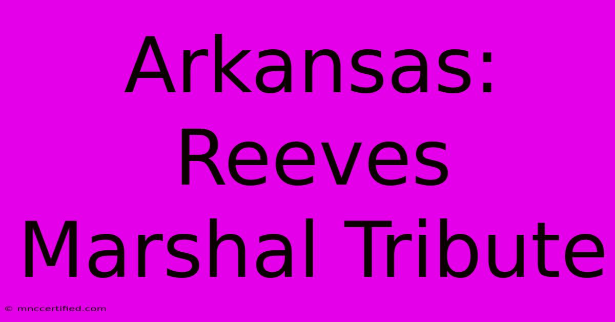 Arkansas: Reeves Marshal Tribute