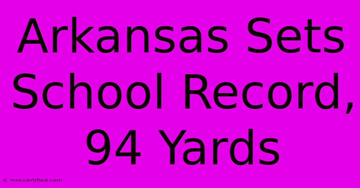 Arkansas Sets School Record, 94 Yards