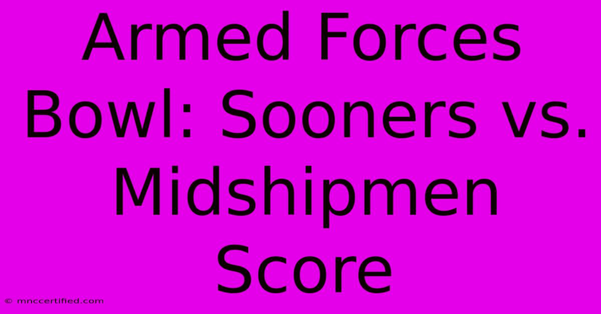 Armed Forces Bowl: Sooners Vs. Midshipmen Score