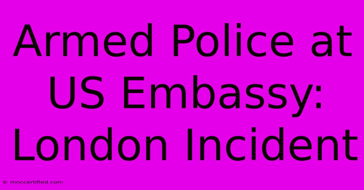 Armed Police At US Embassy: London Incident