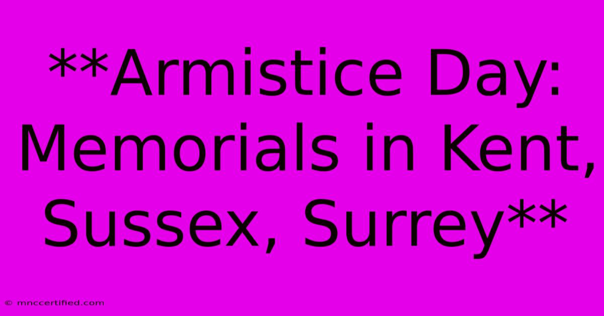 **Armistice Day: Memorials In Kent, Sussex, Surrey**