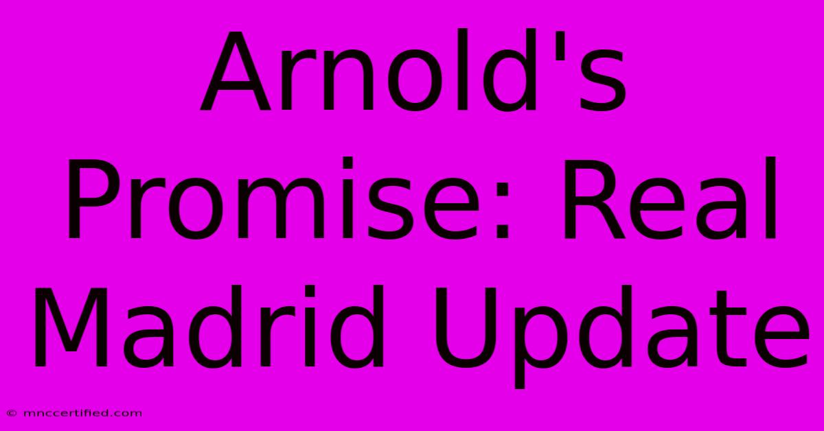 Arnold's Promise: Real Madrid Update