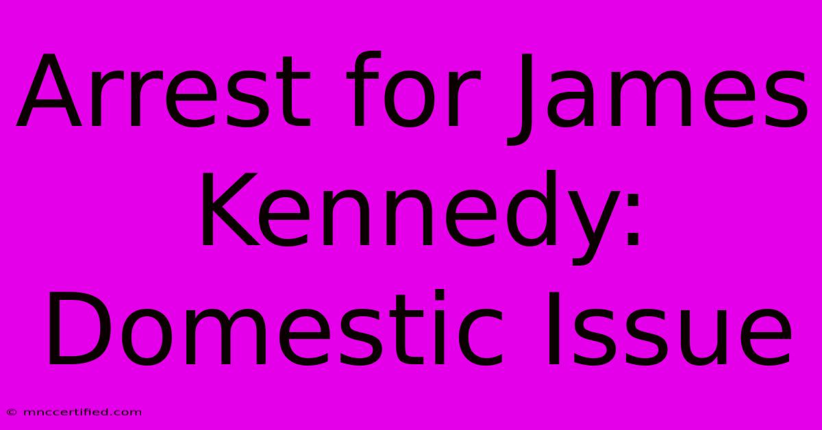 Arrest For James Kennedy: Domestic Issue