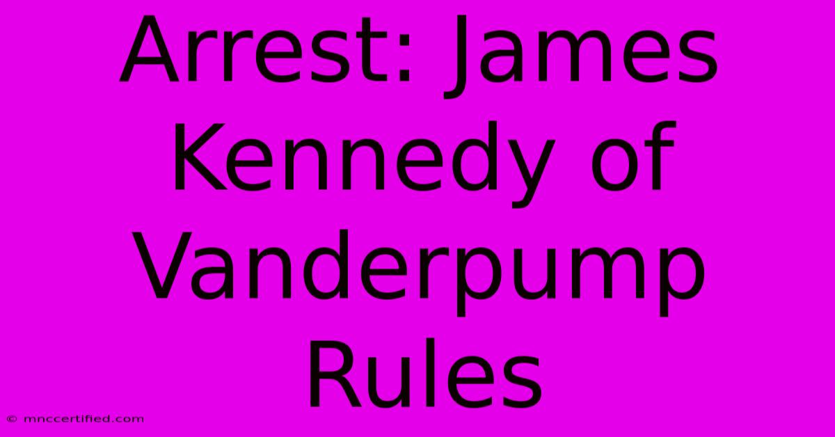 Arrest: James Kennedy Of Vanderpump Rules