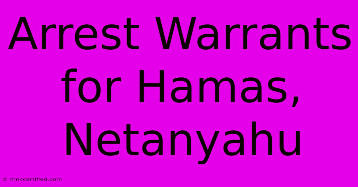 Arrest Warrants For Hamas, Netanyahu