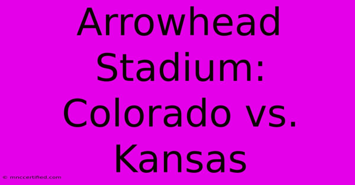 Arrowhead Stadium: Colorado Vs. Kansas